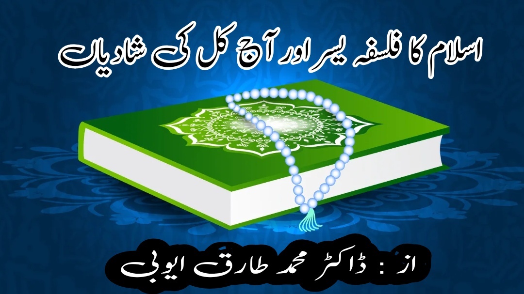 اسلام کا فلسفۂ یُسر اور آج کل کی شادیاںاز:ڈاکٹر محمد طارق ایوبی